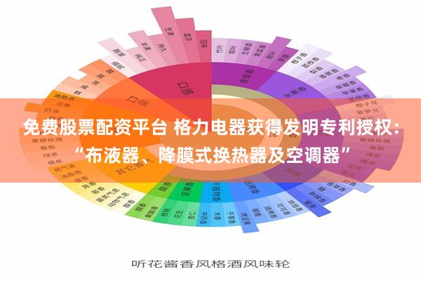 免费股票配资平台 格力电器获得发明专利授权：“布液器、降膜式换热器及空调器”