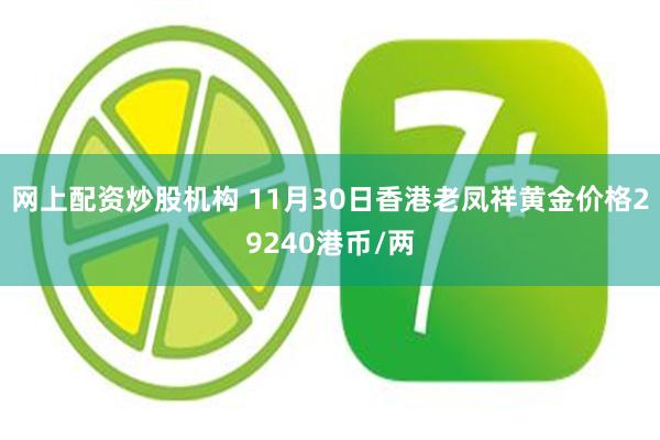 网上配资炒股机构 11月30日香港老凤祥黄金价格29240港币/两